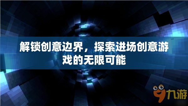 解鎖創(chuàng)意邊界，探索進(jìn)場創(chuàng)意游戲的無限潛力