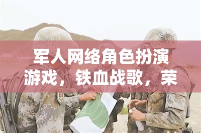 鐵血戰(zhàn)歌，榮耀邊疆——軍人網(wǎng)絡角色扮演游戲