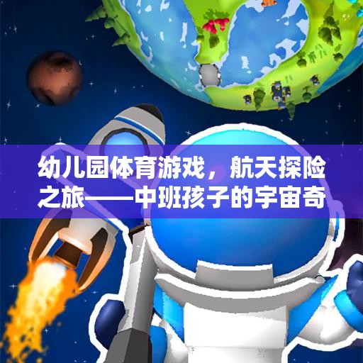 中班孩子的宇宙奇遇，航天探險(xiǎn)之旅的幼兒園體育游戲