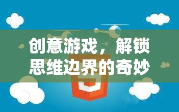 解鎖思維邊界，創(chuàng)意游戲的奇妙之旅