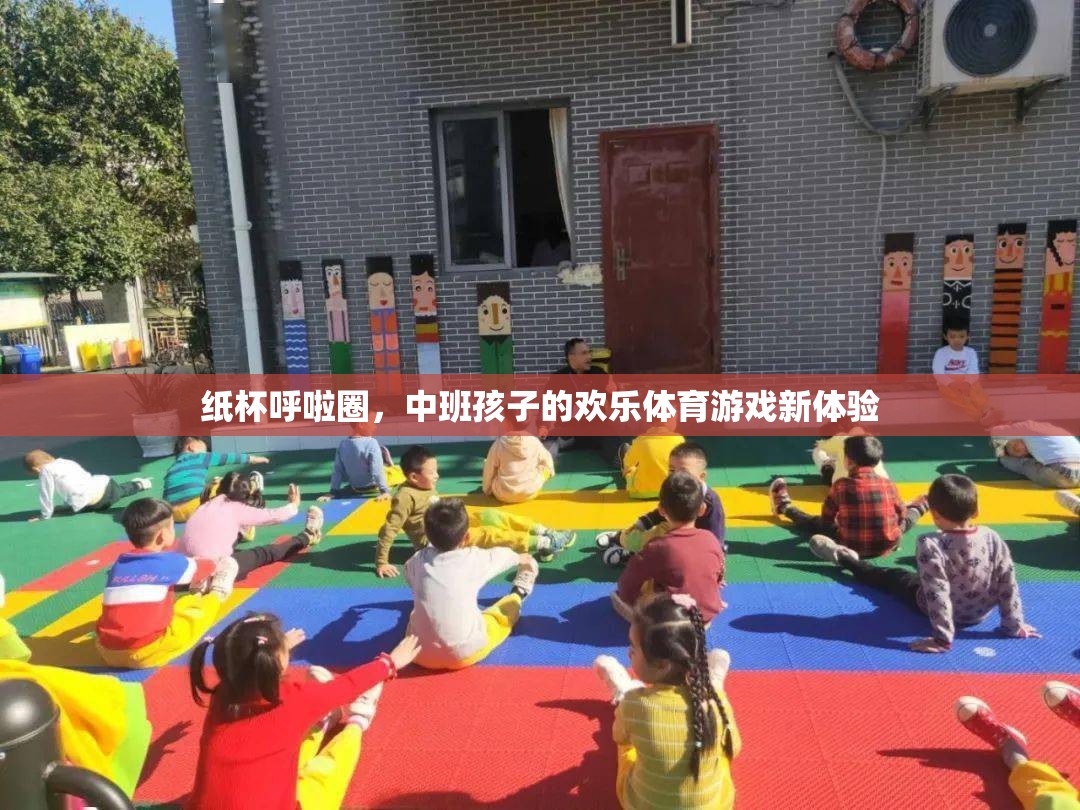 紙杯呼啦圈，中班孩子的歡樂體育游戲新體驗