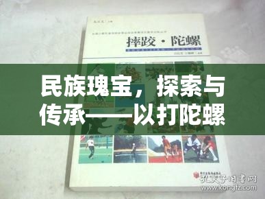 民族瑰寶的傳承與探索，以打陀螺為例的民族民間體育游戲研究