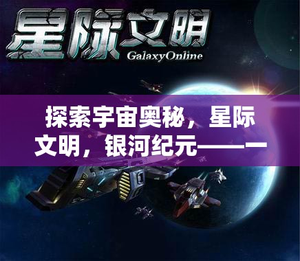 探索宇宙奧秘，星際文明與銀河紀(jì)元——深度策略游戲揭秘