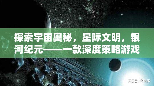 探索宇宙奧秘，星際文明與銀河紀(jì)元——深度策略游戲揭秘