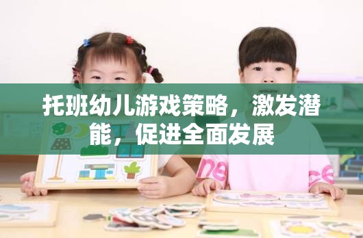 托班幼兒游戲策略，激發(fā)潛能，促進全面發(fā)展