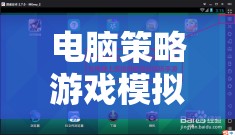 電腦策略游戲模擬器下載，開啟智慧與策略的無限可能