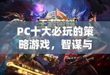 PC策略游戲十大經(jīng)典，智謀與征服的終極指南