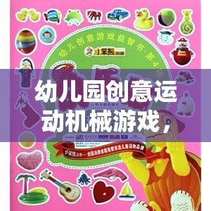 童趣與潛能的奇妙之旅，幼兒園創(chuàng)意運動機械游戲