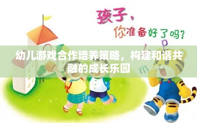 幼兒游戲合作培養(yǎng)策略，構(gòu)建和諧共融的成長(zhǎng)樂(lè)園