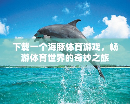 海豚體育游戲，開啟你的奇妙體育之旅