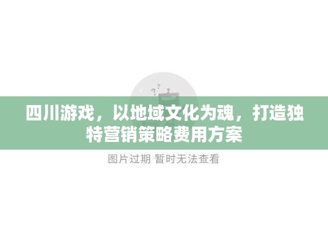 四川游戲，以地域文化為靈魂，打造個(gè)性化營(yíng)銷(xiāo)策略與費(fèi)用方案