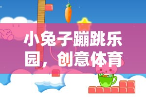 小兔子蹦跳樂園，激發(fā)兒童創(chuàng)意與體育潛能的趣味課件教案