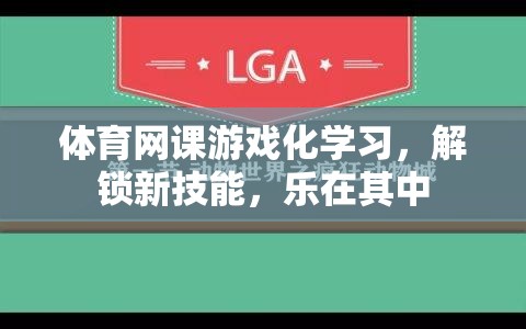 體育網(wǎng)課游戲化學(xué)習(xí)，解鎖新技能，樂在其中