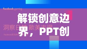 解鎖創(chuàng)意邊界，PPT創(chuàng)意游戲——職場與娛樂的完美融合