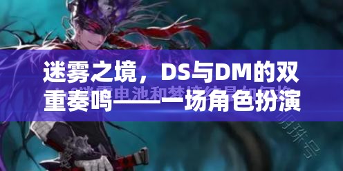 迷霧之境，DS與DM的雙重奏鳴——角色扮演游戲的深度探索