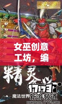 女巫創(chuàng)意工坊，編織魔法與冒險(xiǎn)的奇幻之旅