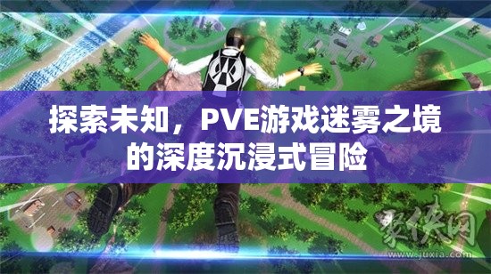 PVE游戲迷霧之境，深度沉浸式冒險(xiǎn)的未知探索