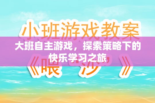 大班自主游戲，策略引導(dǎo)下的快樂學(xué)習(xí)之旅