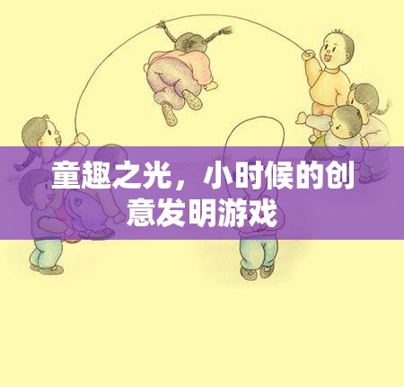 童趣之光，探索小時候的創(chuàng)意發(fā)明游戲