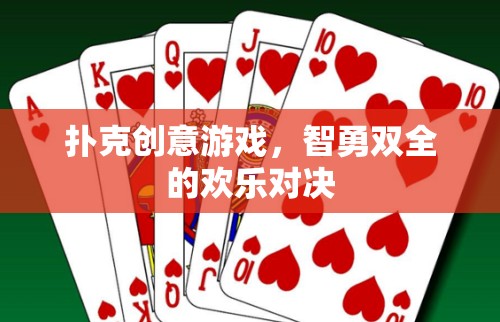 智勇雙全的撲克創(chuàng)意對(duì)決，歡樂(lè)與策略的完美碰撞