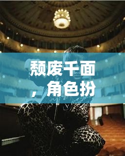 角色扮演的深度沉浸與自我探索，頹廢千面的探索之旅