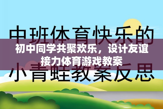 初中同學(xué)共聚，設(shè)計友誼接力體育游戲教案，增進(jìn)同學(xué)情誼