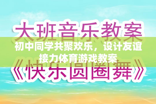 初中同學(xué)共聚歡樂，設(shè)計友誼接力體育游戲教案