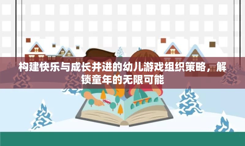 構(gòu)建快樂與成長并進(jìn)的幼兒游戲組織策略，解鎖童年的無限可能