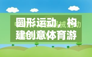 圓形運動，開啟創(chuàng)意體育游戲教案的奇妙旅程