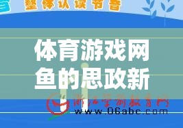 網(wǎng)魚體育游戲，寓教于樂的思政新篇章與智慧探索