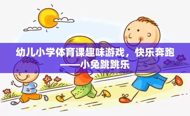 幼兒小學(xué)體育課趣味游戲，小兔跳跳樂——快樂奔跑