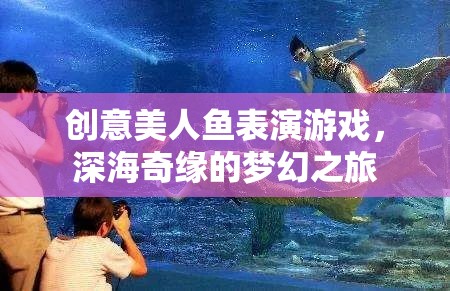 深海奇緣，創(chuàng)意美人魚表演的夢幻之旅