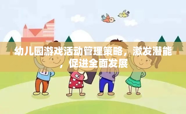 幼兒園游戲活動(dòng)管理策略，激發(fā)潛能，促進(jìn)幼兒全面發(fā)展