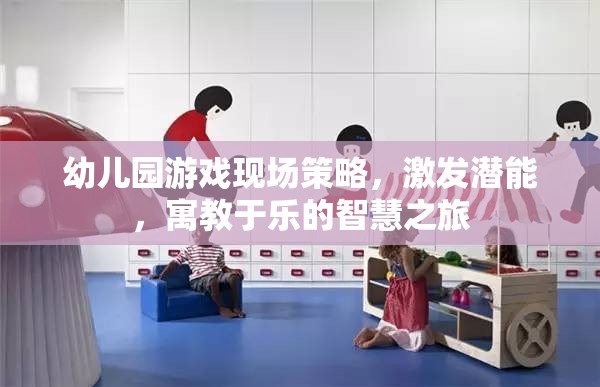 幼兒園游戲現(xiàn)場策略，激發(fā)潛能的寓教于樂智慧之旅