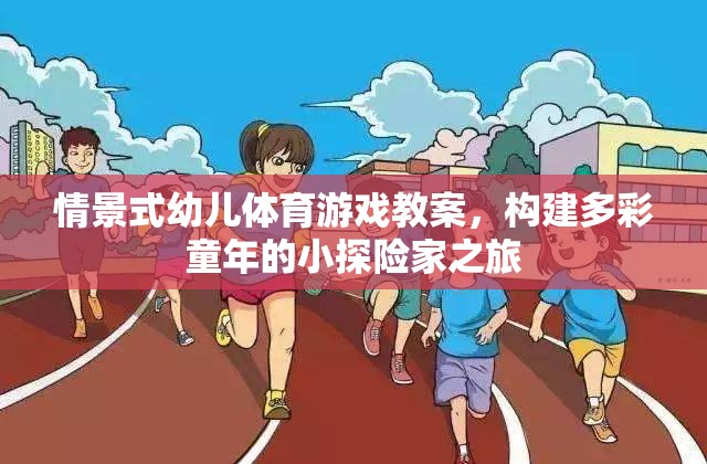 小探險家之旅，多彩童年情景式幼兒體育游戲教案