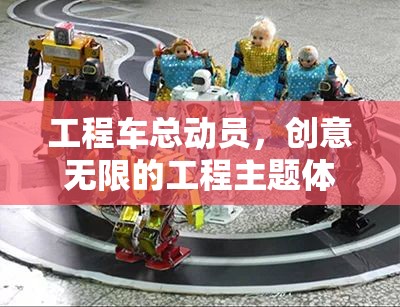 工程車總動(dòng)員，創(chuàng)意無(wú)限的工程主題體育盛宴