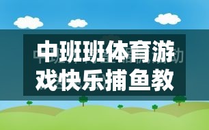 中班快樂捕魚，激發(fā)幼兒運動潛能與團隊協(xié)作的體育游戲教案