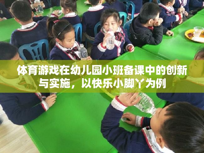 快樂小腳丫，幼兒園小班體育游戲備課中的創(chuàng)新與實施策略