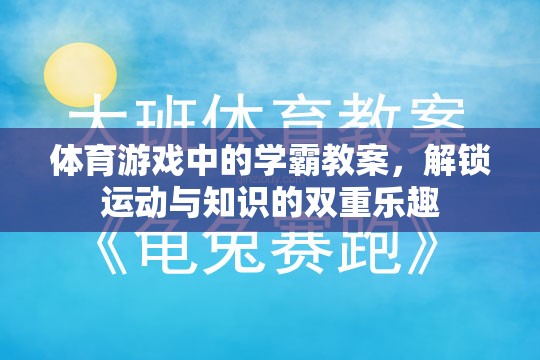 解鎖運動與知識的雙重樂趣，體育游戲中的學(xué)霸教案