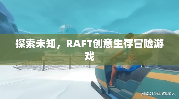 RAFT，探索未知的創(chuàng)意生存冒險(xiǎn)