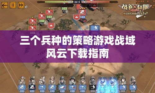 戰(zhàn)域風(fēng)云，全面解析三大兵種策略游戲下載指南