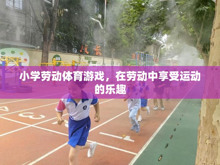 勞動與運動的完美結合，小學勞動體育游戲