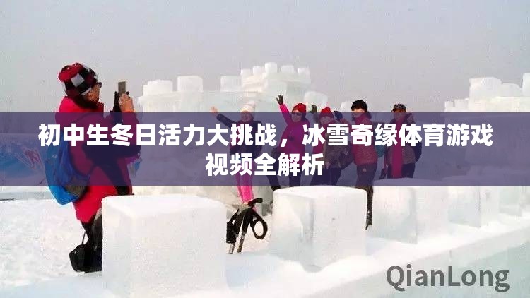 初中生冬日活力大挑戰(zhàn)，冰雪奇緣體育游戲視頻全解析