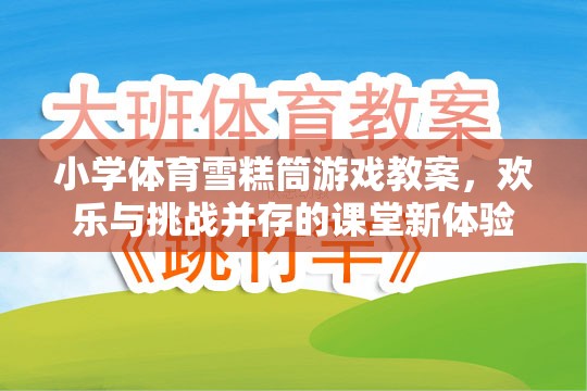 雪糕筒游戲，小學體育課堂上的歡樂與挑戰(zhàn)并存的全新體驗