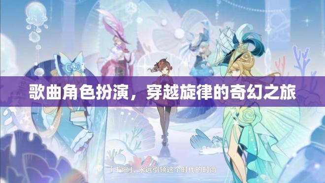 歌曲角色扮演，穿越旋律的奇幻之旅