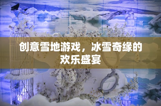 冰雪奇緣，創(chuàng)意雪地游戲打造歡樂盛宴