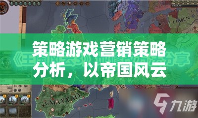 帝國風云，策略游戲營銷策略深度剖析