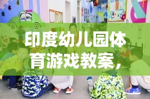 傳統(tǒng)與現(xiàn)代融合的快樂運動，印度幼兒園體育游戲教案