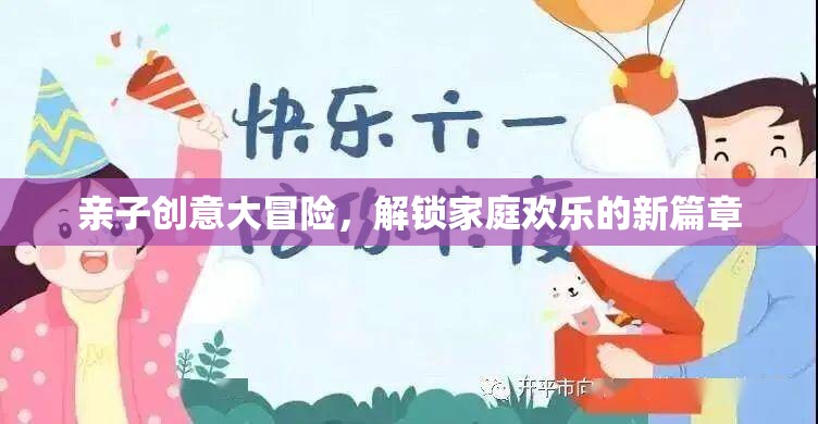 親子創(chuàng)意大冒險，解鎖家庭歡樂的新篇章