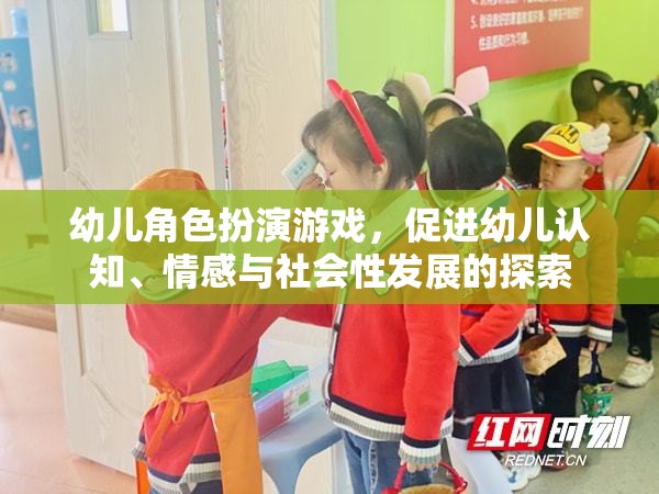 幼兒角色扮演游戲，促進認知、情感與社會性發(fā)展的探索